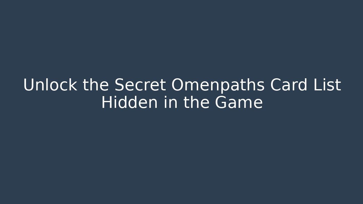 Unlock the Secret Omenpaths Card List Hidden in the Game