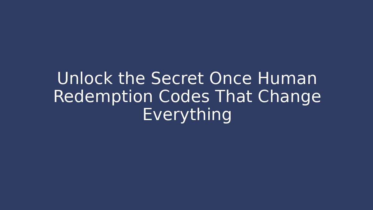 Unlock the Secret Once Human Redemption Codes That Change Everything