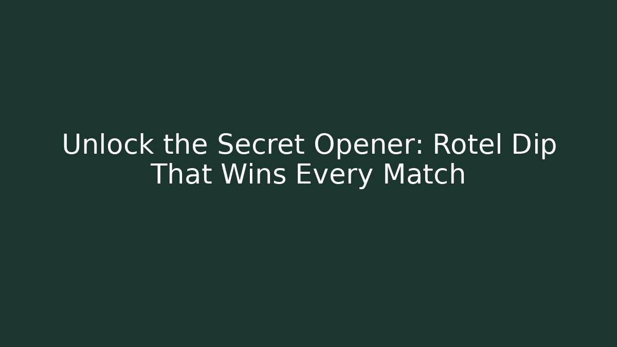 Unlock the Secret Opener: Rotel Dip That Wins Every Match