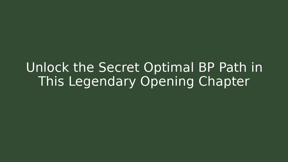 Unlock the Secret Optimal BP Path in This Legendary Opening Chapter