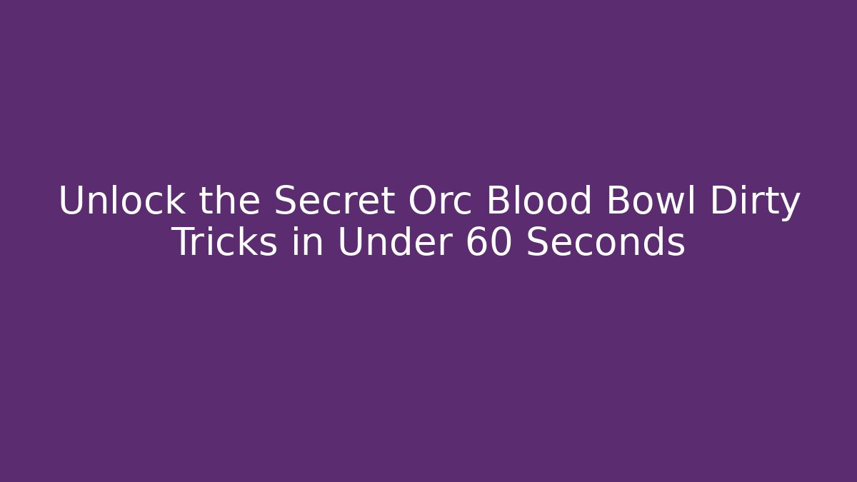 Unlock the Secret Orc Blood Bowl Dirty Tricks in Under 60 Seconds