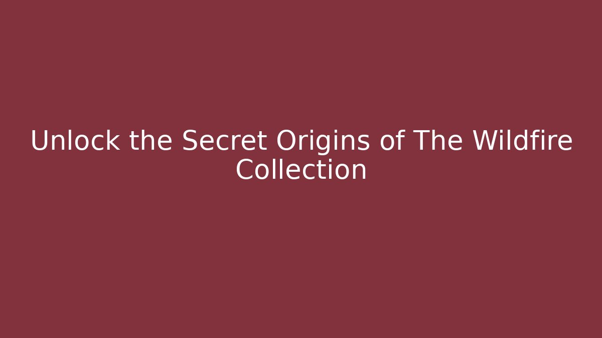 Unlock the Secret Origins of The Wildfire Collection
