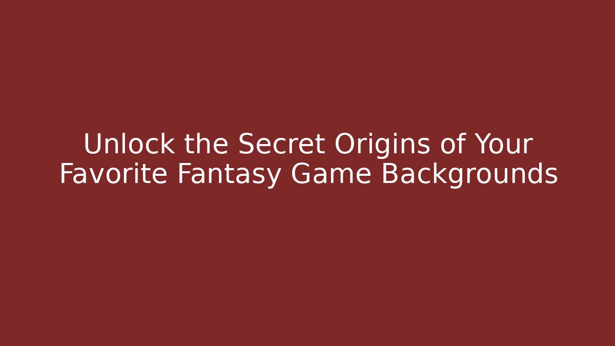 Unlock the Secret Origins of Your Favorite Fantasy Game Backgrounds