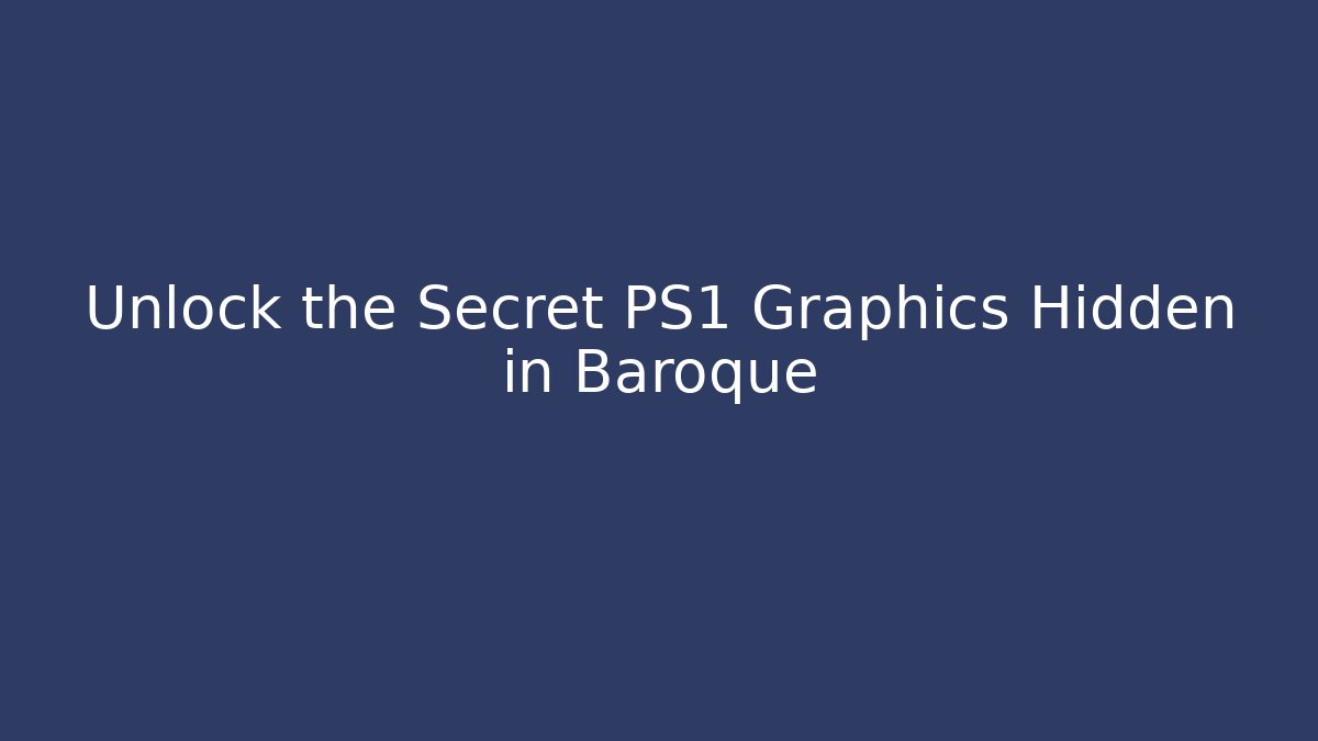 Unlock the Secret PS1 Graphics Hidden in Baroque