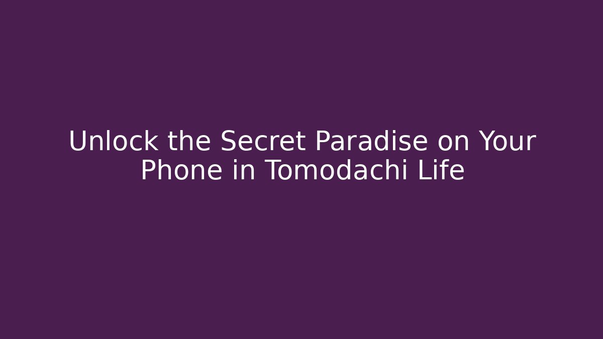 Unlock the Secret Paradise on Your Phone in Tomodachi Life
