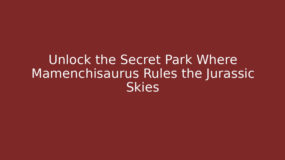 Unlock the Secret Park Where Mamenchisaurus Rules the Jurassic Skies