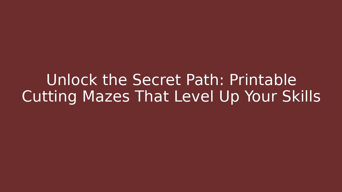 Unlock the Secret Path: Printable Cutting Mazes That Level Up Your Skills