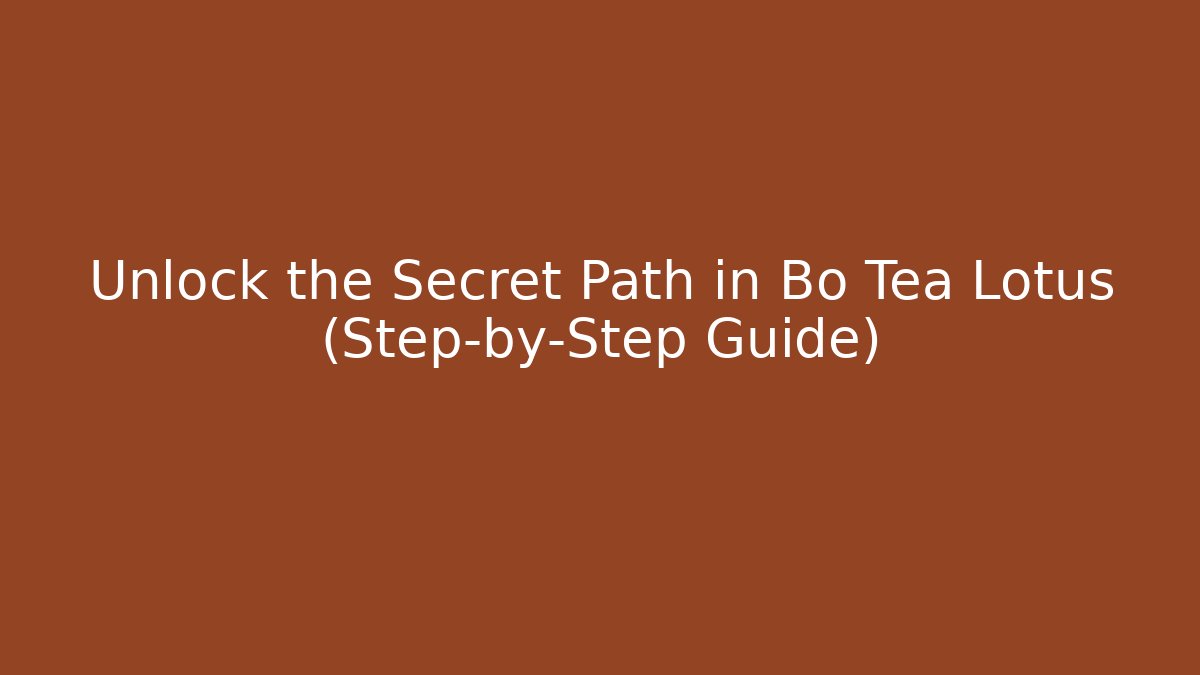 Unlock the Secret Path in Bo Tea Lotus (Step-by-Step Guide)