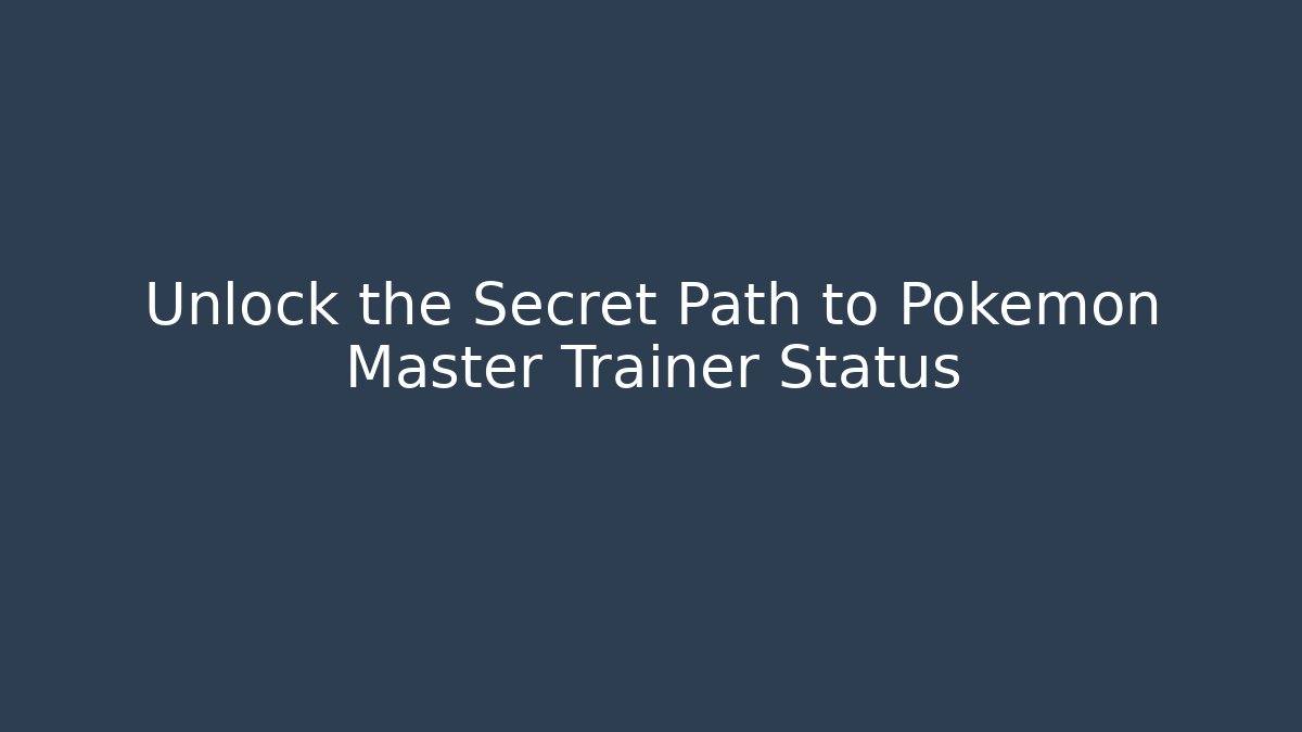 Unlock the Secret Path to Pokémon Master Trainer Status