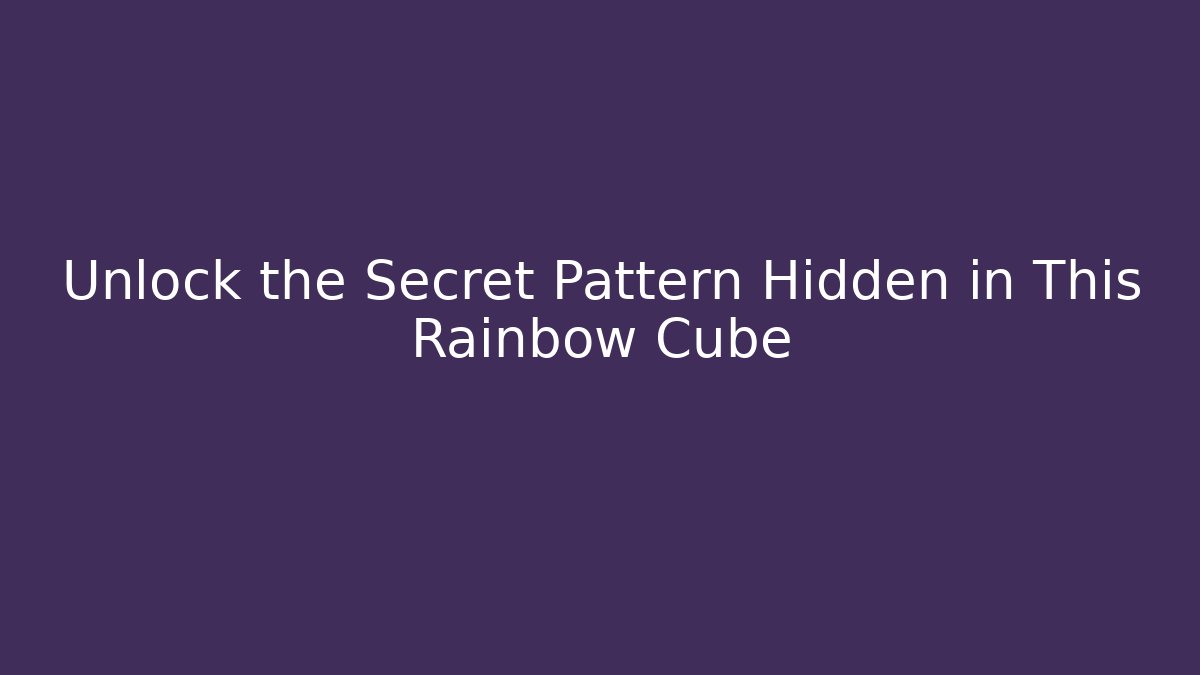 Unlock the Secret Pattern Hidden in This Rainbow Cube