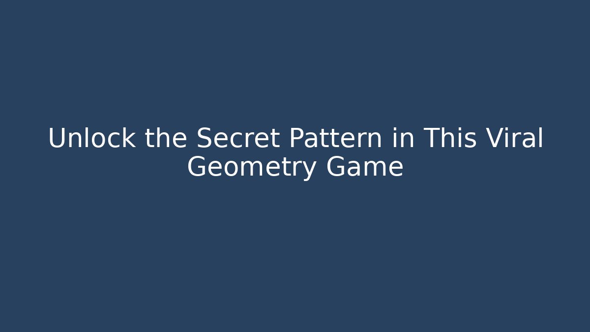 Unlock the Secret Pattern in This Viral Geometry Game
