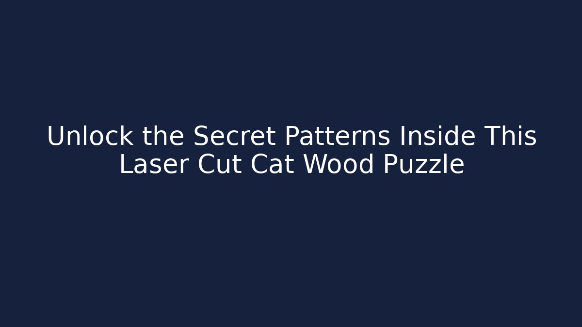 Unlock the Secret Patterns Inside This Laser Cut Cat Wood Puzzle