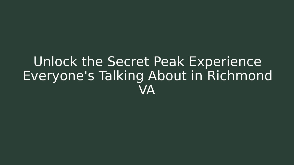 Unlock the Secret Peak Experience Everyone's Talking About in Richmond VA