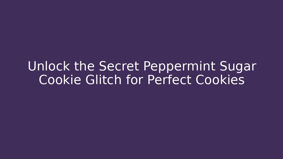 Unlock the Secret Peppermint Sugar Cookie Glitch for Perfect Cookies