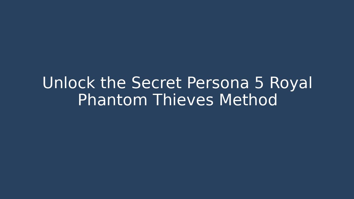 Unlock the Secret Persona 5 Royal Phantom Thieves Method