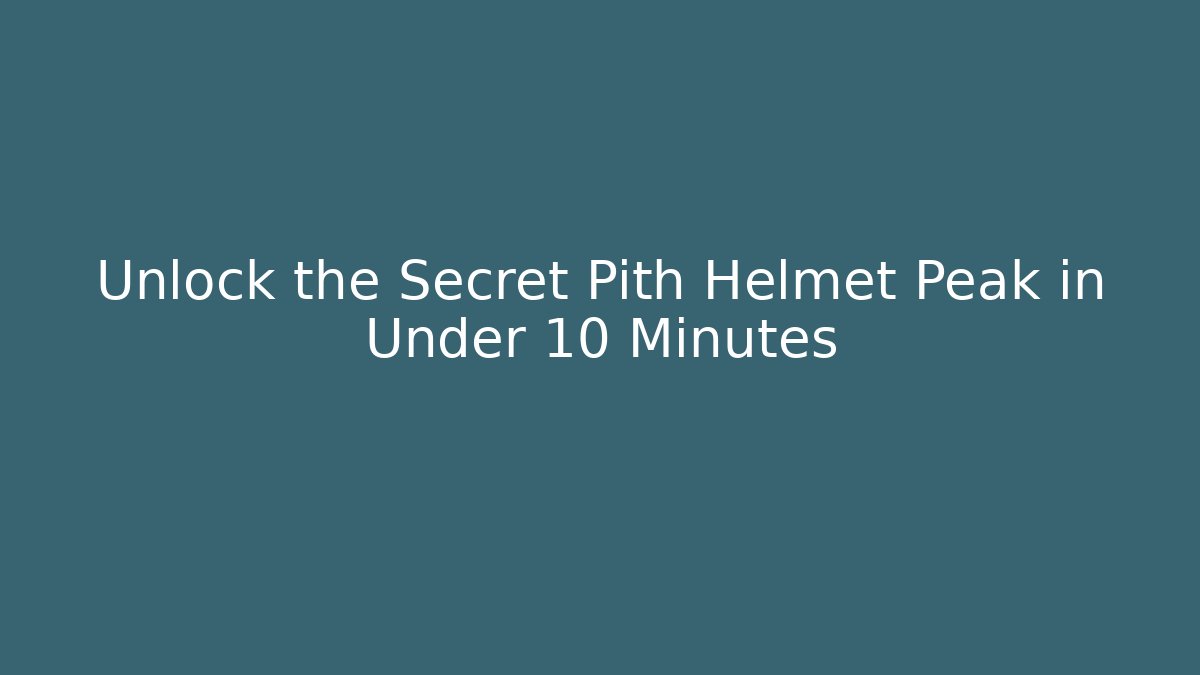 Unlock the Secret Pith Helmet Peak in Under 10 Minutes