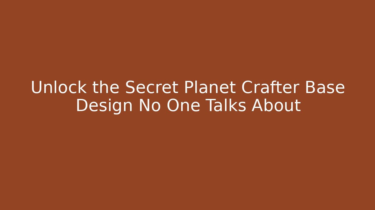 Unlock the Secret Planet Crafter Base Design No One Talks About