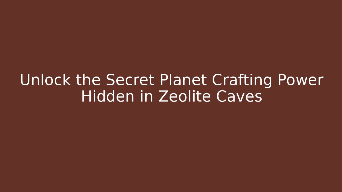 Unlock the Secret Planet Crafting Power Hidden in Zeolite Caves