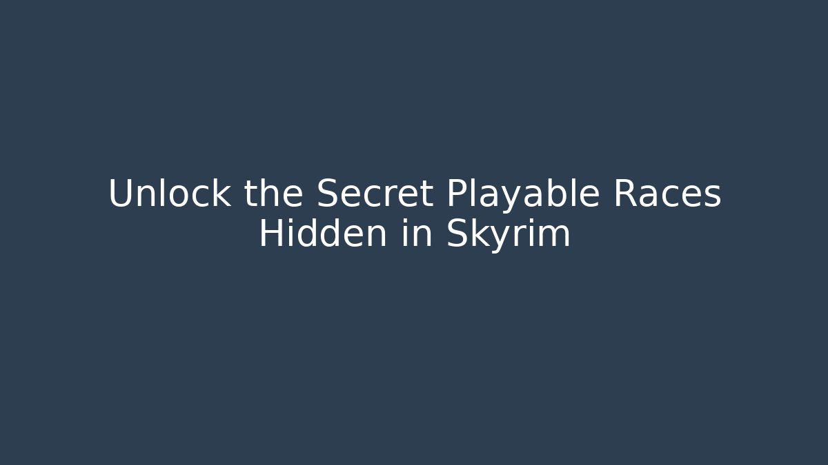 Unlock the Secret Playable Races Hidden in Skyrim