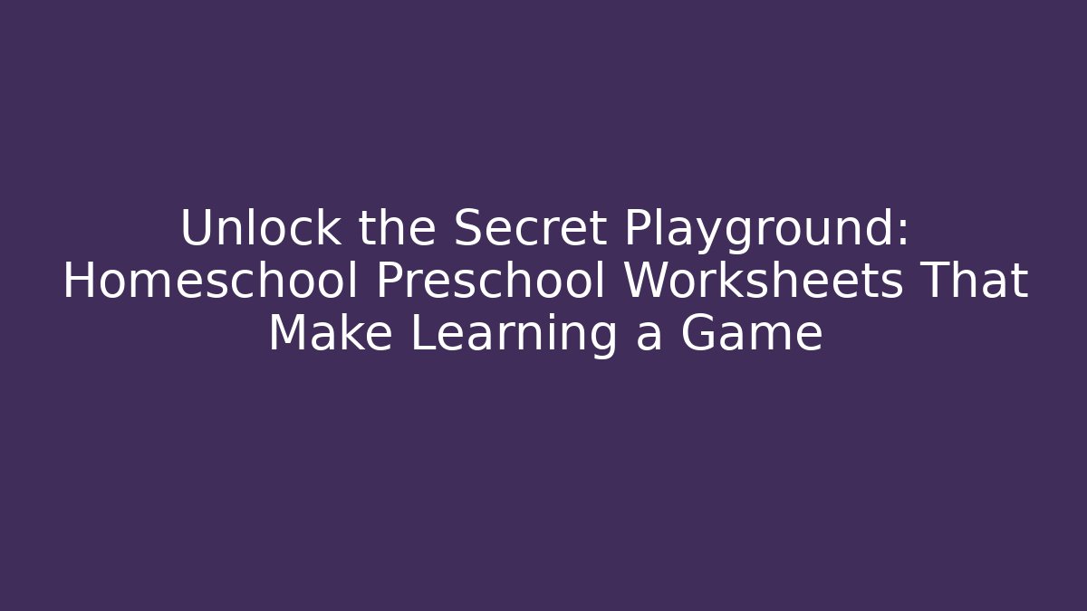 Unlock the Secret Playground: Homeschool Preschool Worksheets That Make Learning a Game