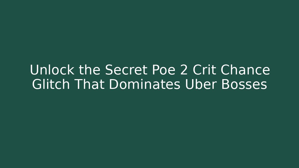 Unlock the Secret Poe 2 Crit Chance Glitch That Dominates Uber Bosses