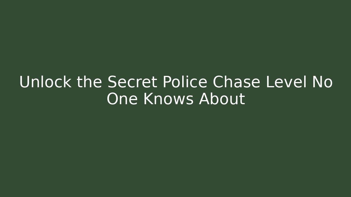 Unlock the Secret Police Chase Level No One Knows About