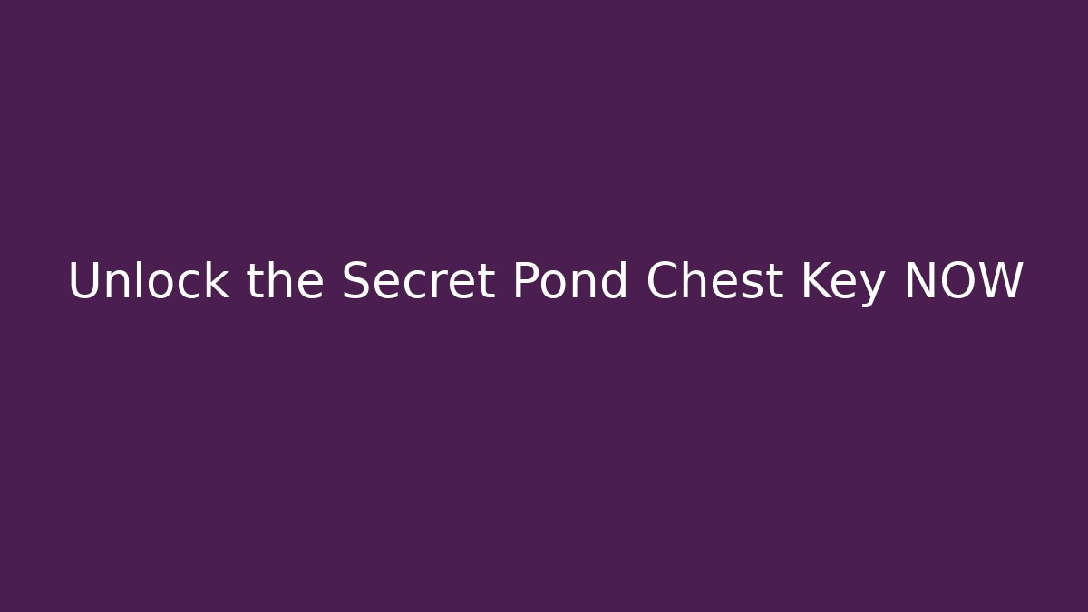 Unlock the Secret Pond Chest Key NOW