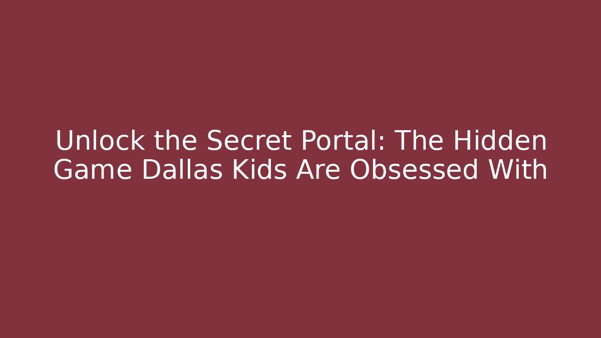 Unlock the Secret Portal: The Hidden Game Dallas Kids Are Obsessed With