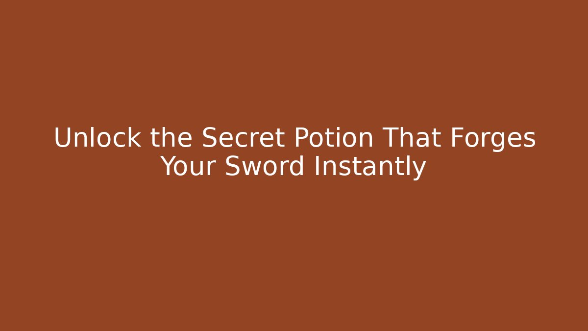 Unlock the Secret Potion That Forges Your Sword Instantly