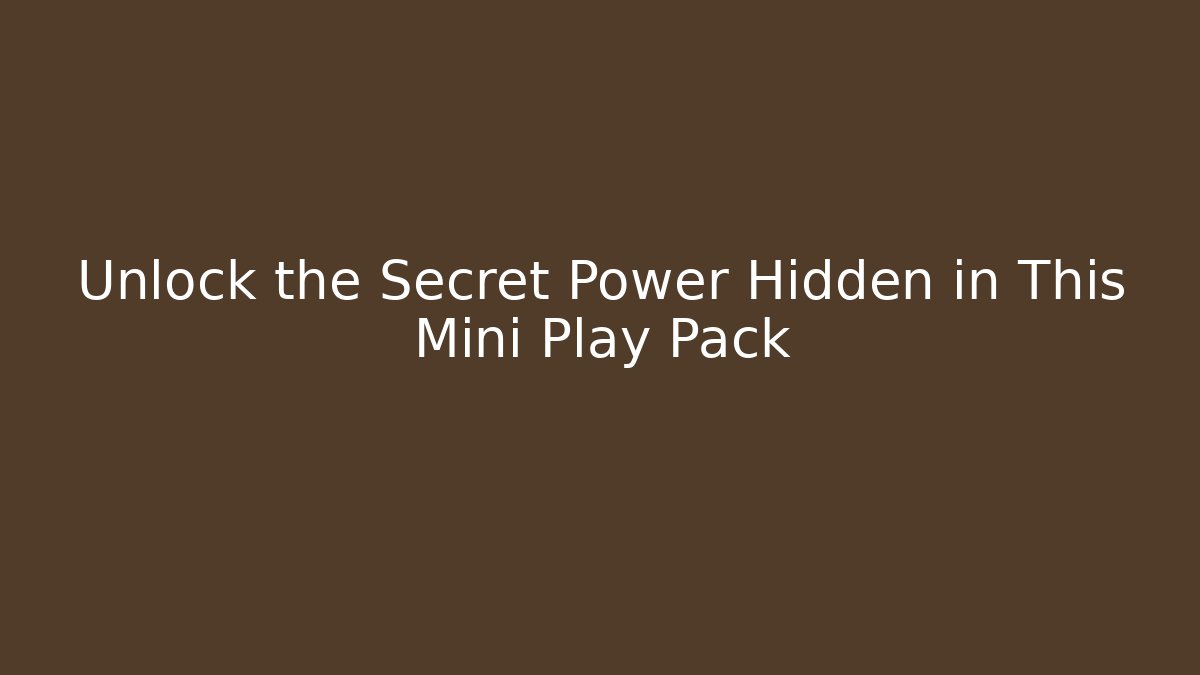 Unlock the Secret Power Hidden in This Mini Play Pack