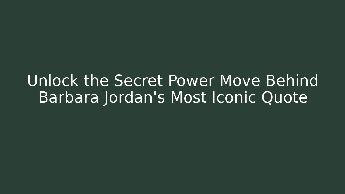 Unlock the Secret Power Move Behind Barbara Jordan's Most Iconic Quote