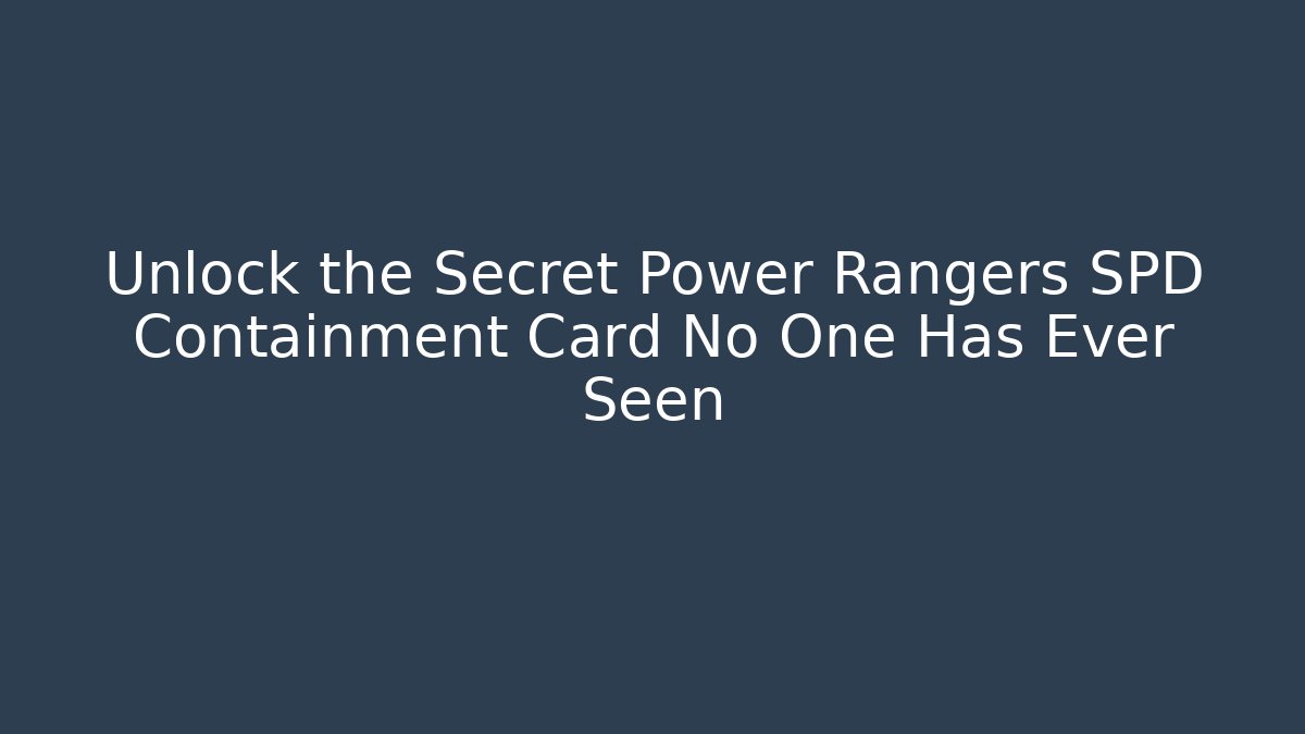 Unlock the Secret Power Rangers SPD Containment Card No One Has Ever Seen