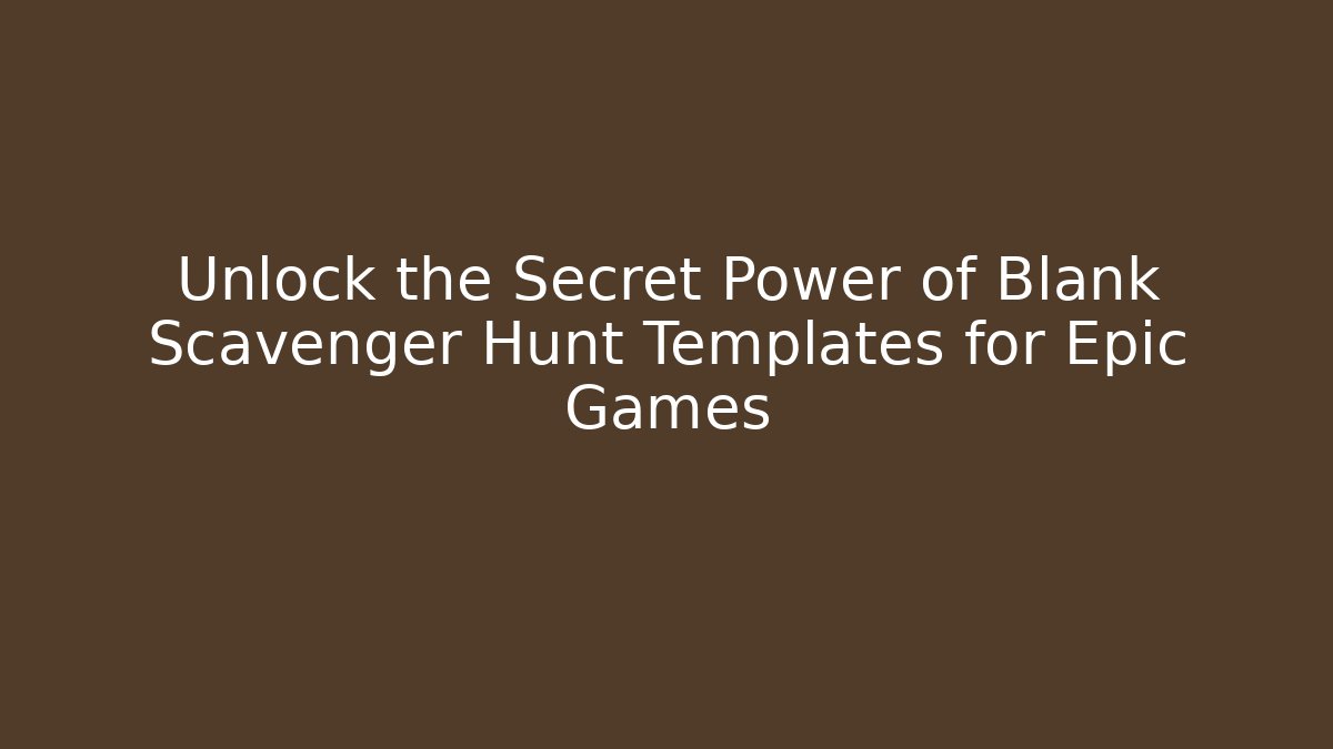 Unlock the Secret Power of Blank Scavenger Hunt Templates for Epic Games