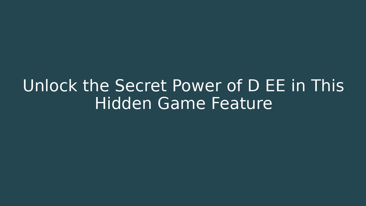 Unlock the Secret Power of D EE in This Hidden Game Feature