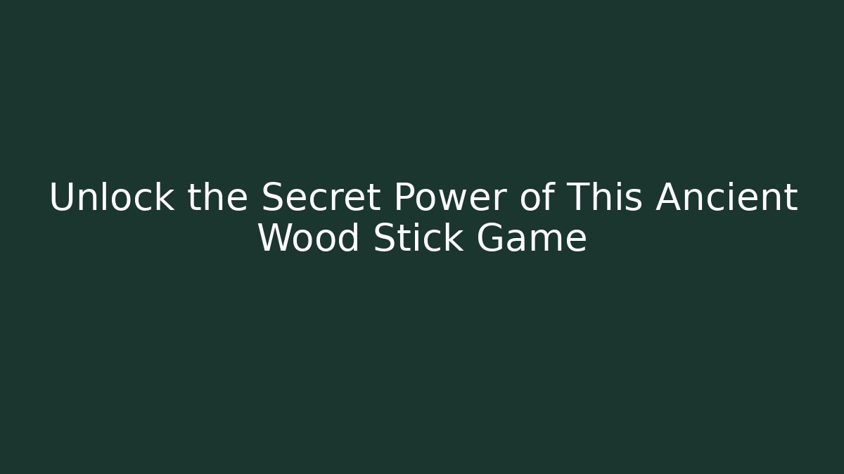 Unlock the Secret Power of This Ancient Wood Stick Game