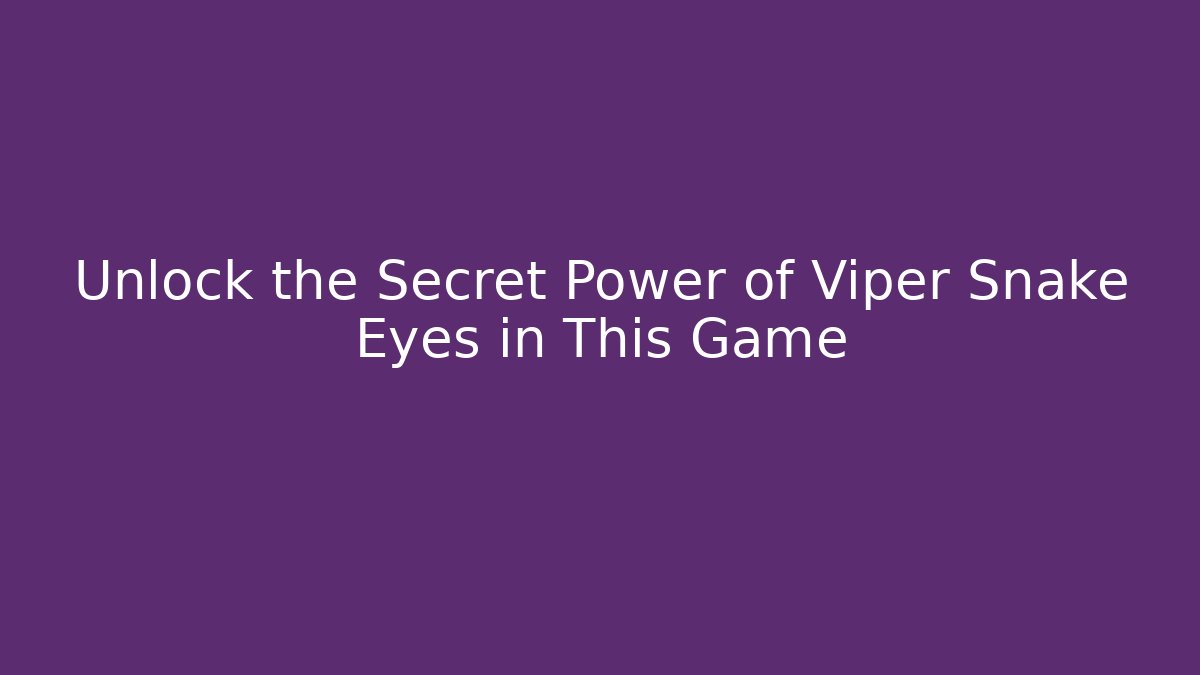 Unlock the Secret Power of Viper Snake Eyes in This Game