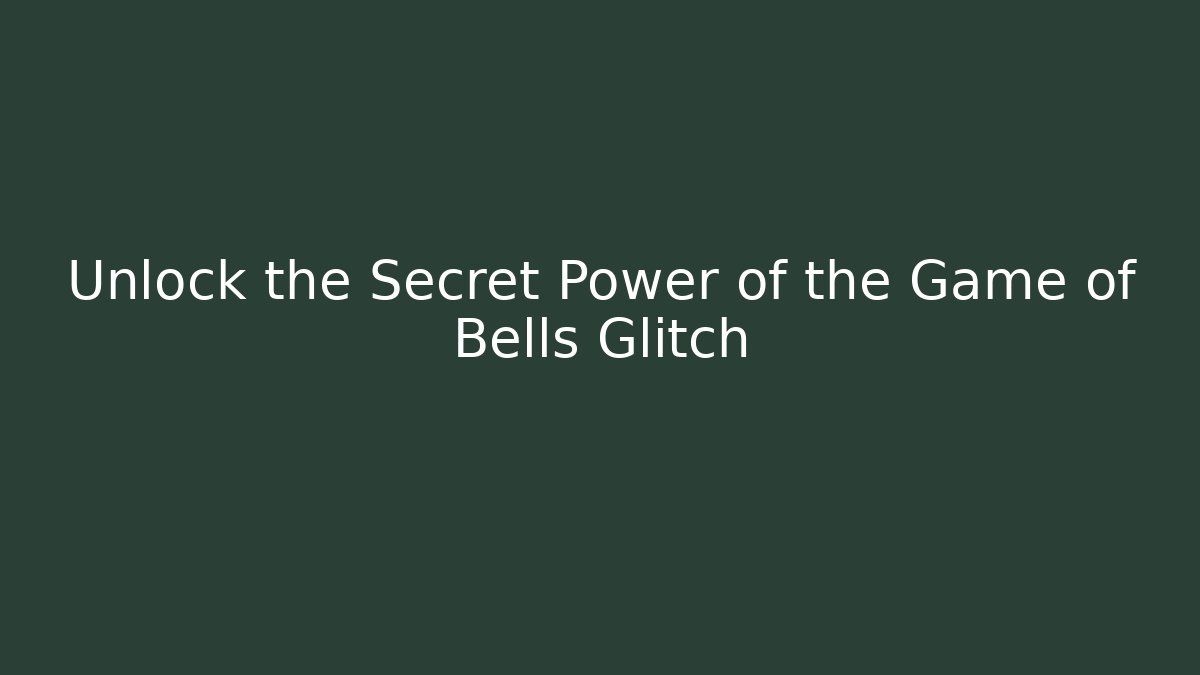 Unlock the Secret Power of the Game of Bells Glitch