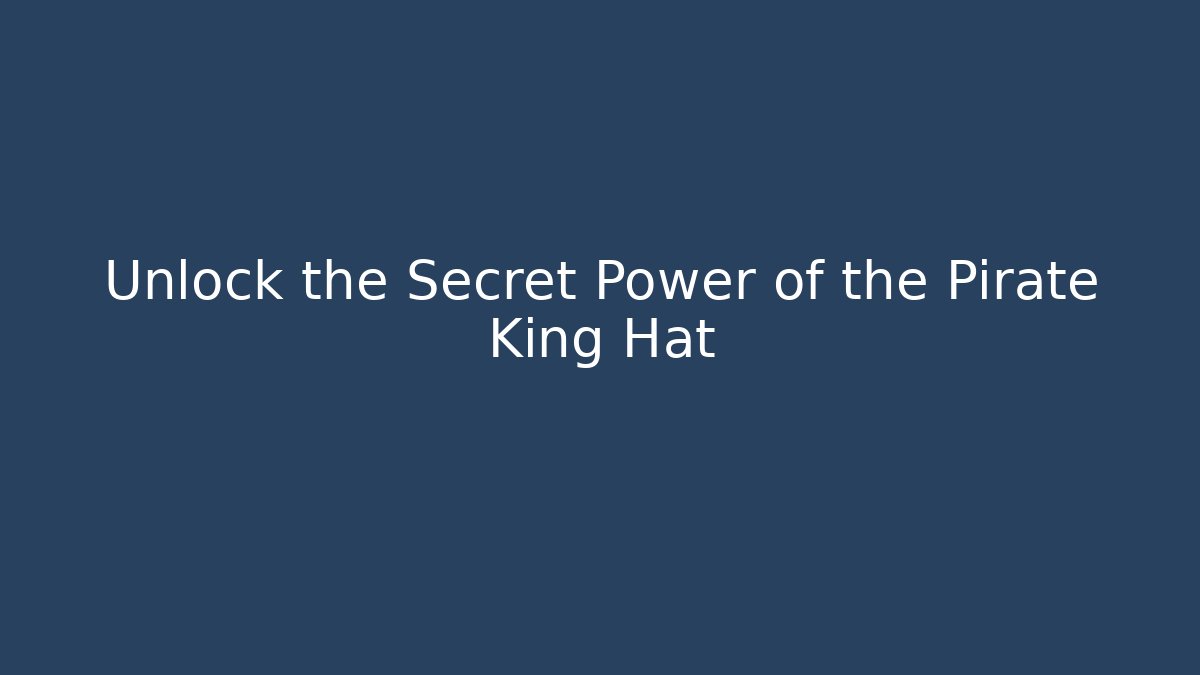 Unlock the Secret Power of the Pirate King Hat
