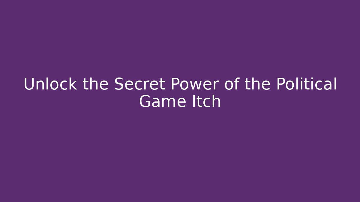 Unlock the Secret Power of the Political Game Itch