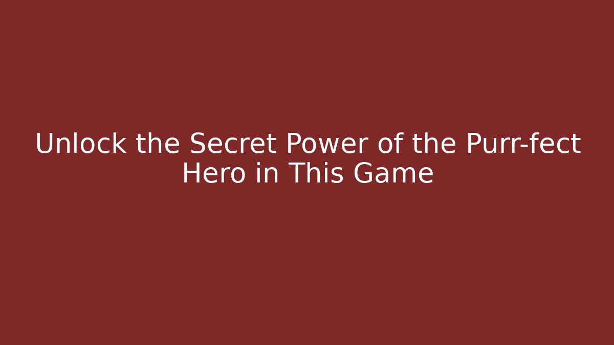Unlock the Secret Power of the Purr-fect Hero in This Game