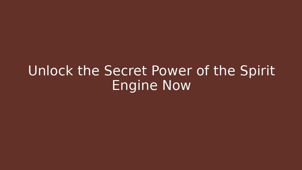 Unlock the Secret Power of the Spirit Engine Now