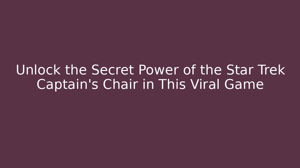 Unlock the Secret Power of the Star Trek Captain's Chair in This Viral Game