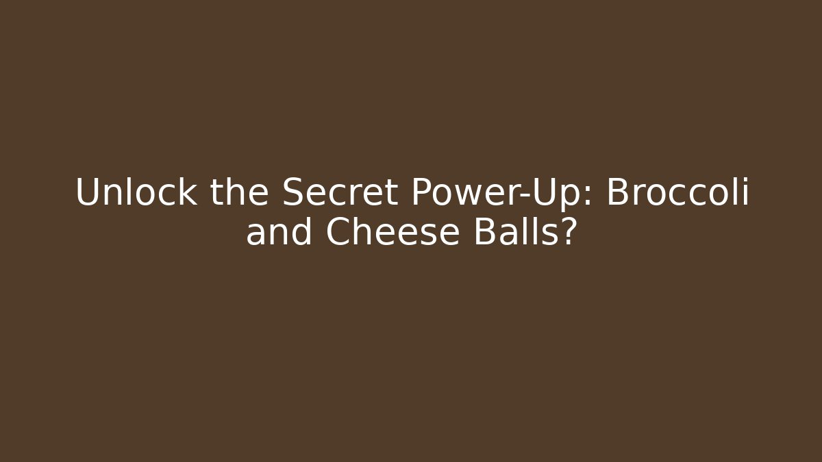 Unlock the Secret Power-Up: Broccoli and Cheese Balls?