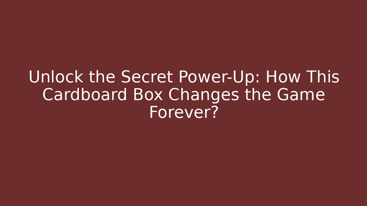 Unlock the Secret Power-Up: How This Cardboard Box Changes the Game Forever?
