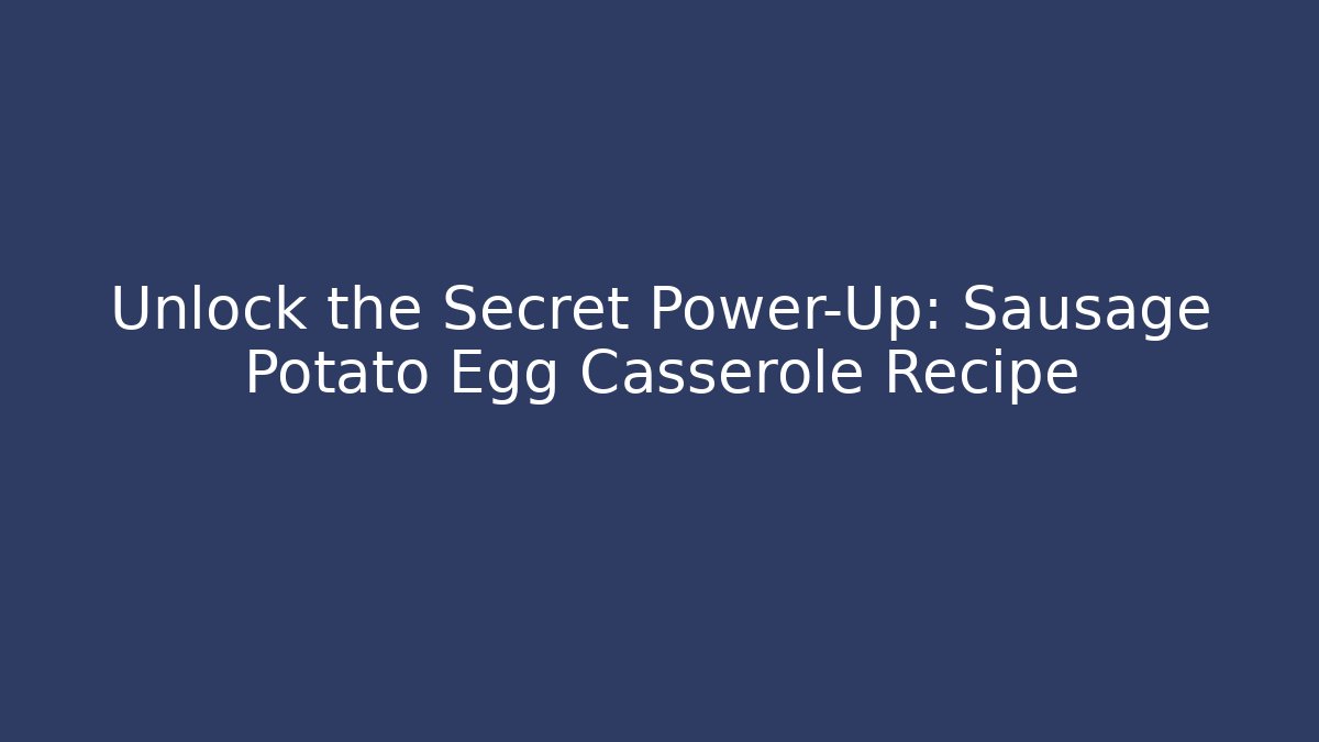 Unlock the Secret Power-Up: Sausage Potato Egg Casserole Recipe