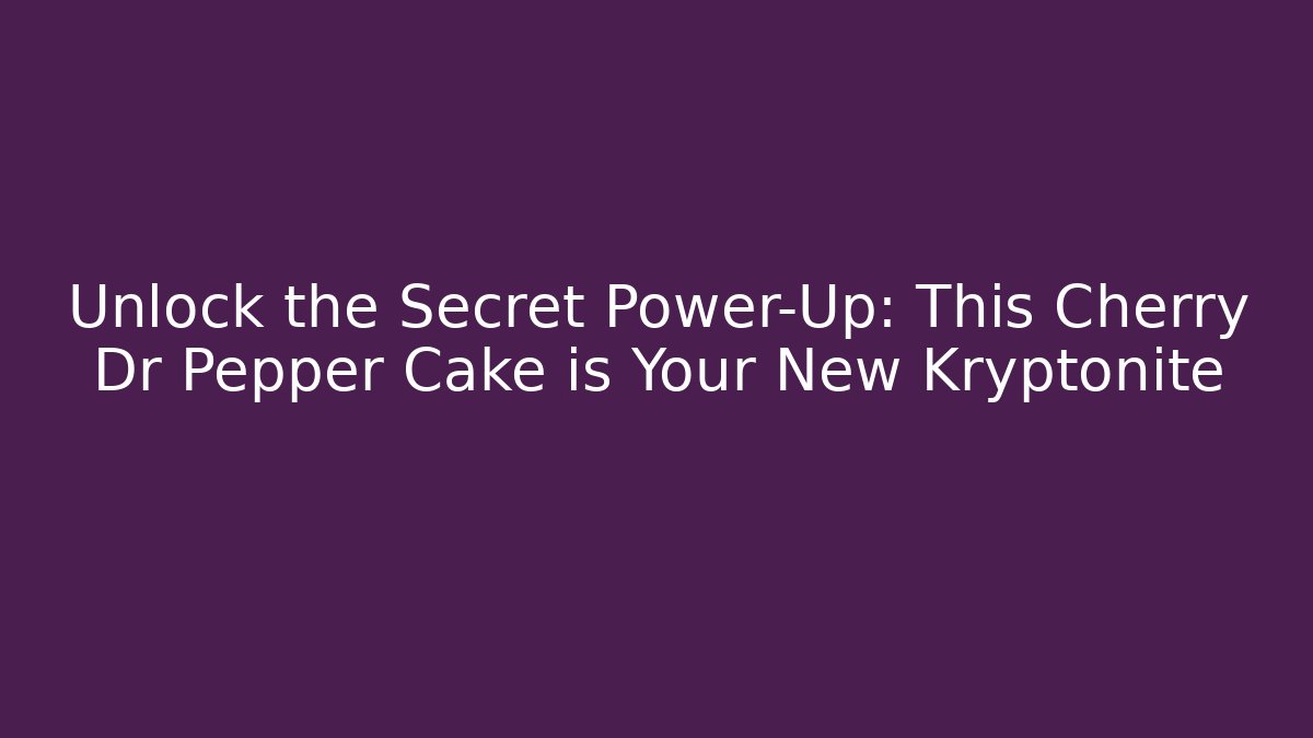 Unlock the Secret Power-Up: This Cherry Dr Pepper Cake is Your New Kryptonite