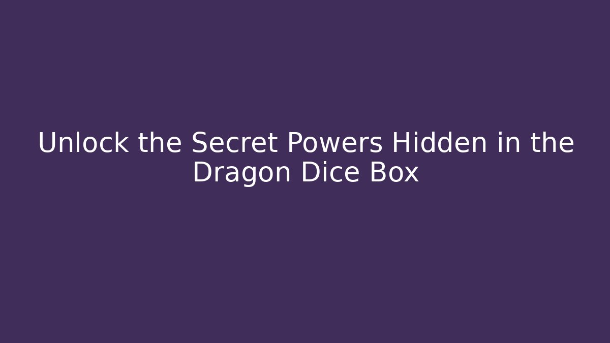 Unlock the Secret Powers Hidden in the Dragon Dice Box