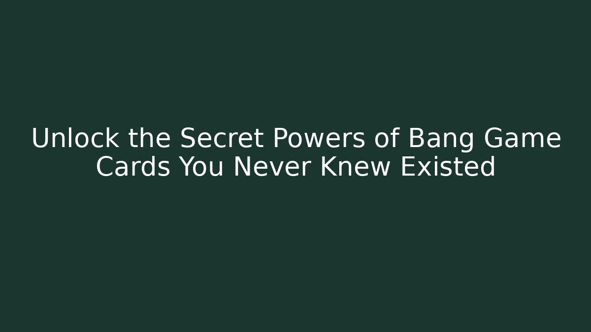 Unlock the Secret Powers of Bang Game Cards You Never Knew Existed
