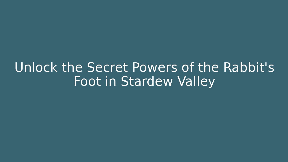 Unlock the Secret Powers of the Rabbit's Foot in Stardew Valley