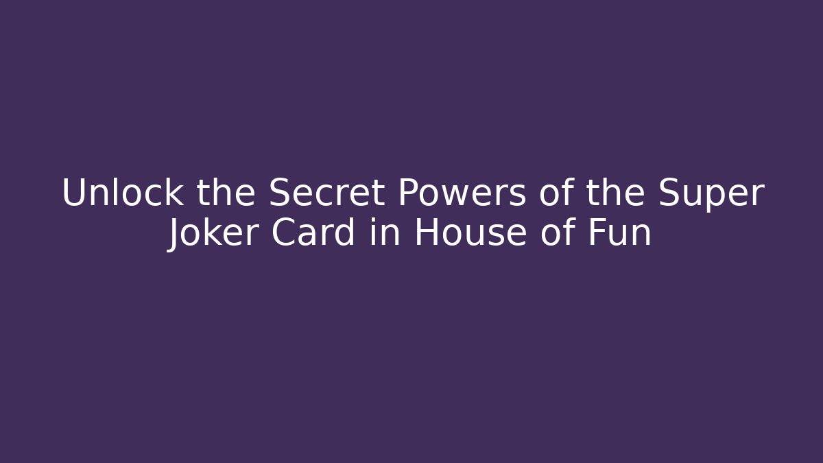 Unlock the Secret Powers of the Super Joker Card in House of Fun